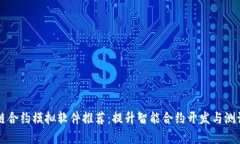 区块链合约模拟软件推荐：提升智能合约开发与