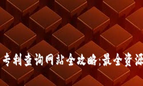 区块链技术专利查询网站全攻略：最全资源与使用指南