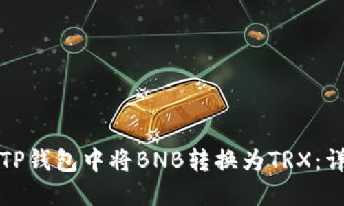如何在TP钱包中将BNB转换为TRX：详尽指南