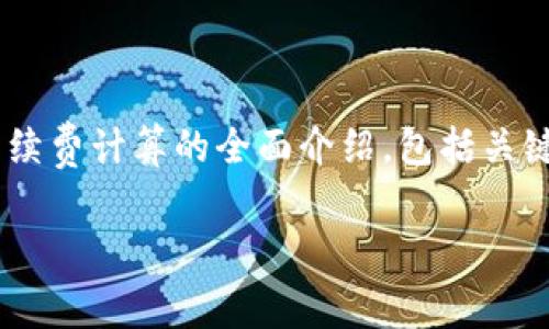 提示：由于内容较长，以下是对提币到TP钱包手续费计算的全面介绍，包括关键词、问题解答等，尽量保持简洁易懂，便于理解。

提币到TP钱包手续费计算详解