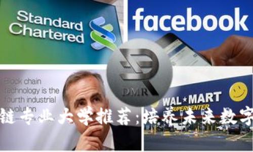 全球区块链专业大学推荐：培养未来数字经济领袖