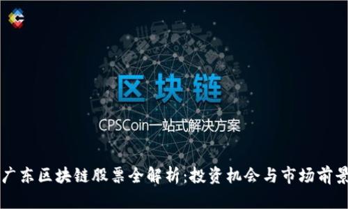 广东区块链股票全解析：投资机会与市场前景