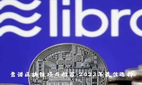 靠谱区块链项目推荐：2023年最佳选择