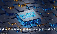 区块链写作题目类型详解：探索多样化创作灵感