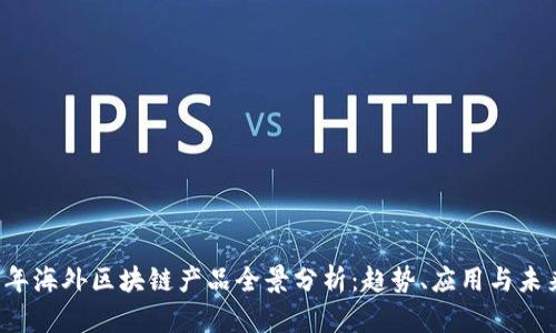 2023年海外区块链产品全景分析：趋势、应用与未来展望