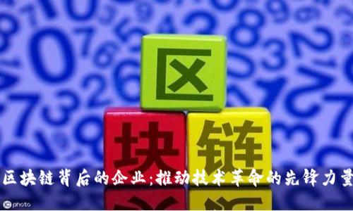 区块链背后的企业：推动技术革命的先锋力量