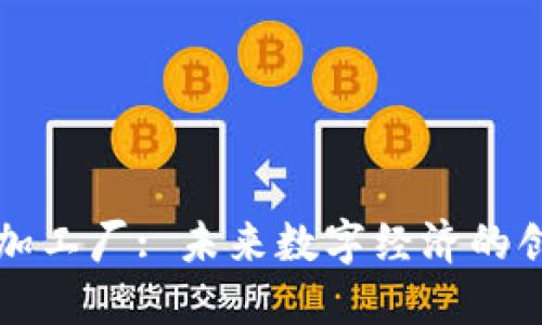 区块链加工厂: 未来数字经济的创新引擎
